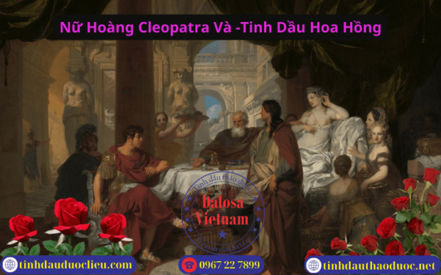 Nữ Hoàng Cleopatra Và Tinh Dầu Hoa Hồng